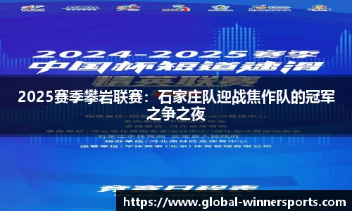 2025赛季攀岩联赛:石家庄队迎战焦作队的冠军之争之夜