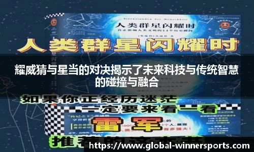 耀威猜与星当的对决揭示了未来科技与传统智慧的碰撞与融合
